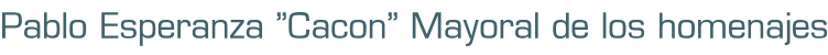 Pablo Esperanza "Cacon" Mayoral de los homenajes